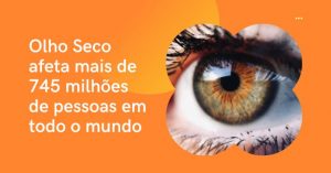 Imagem com fundo laranja com olho humano e texto: Olho Seco afeta mais de 745 milhões de pessoas em todo o mundo